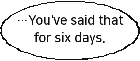 …You've said that for six days.