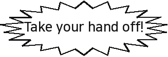 Take your hand off!