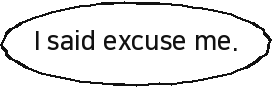 I said excuse me.