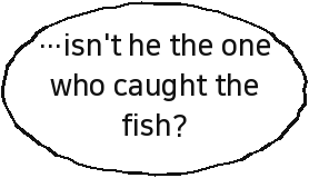 …isn't he the one who caught the fish?