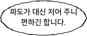 파도가 대신 저어 주니 편하긴 합니다.