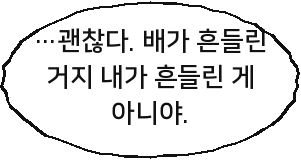 …괜찮다. 배가 흔들린 거지 내가 흔들린 게 아니야.